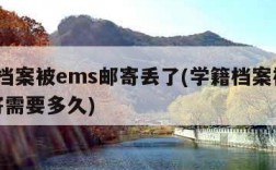 学籍档案被ems邮寄丢了(学籍档案被ems邮寄需要多久)