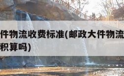 邮政大件物流收费标准(邮政大件物流收费标准按体积算吗)