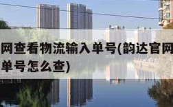 韵达官网查看物流输入单号(韵达官网查看物流输入单号怎么查)