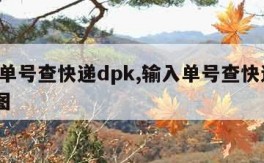 输入单号查快递dpk,输入单号查快递DPK地图